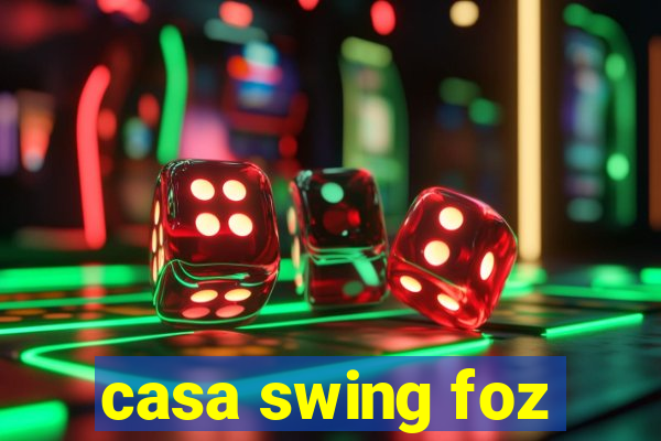 casa swing foz